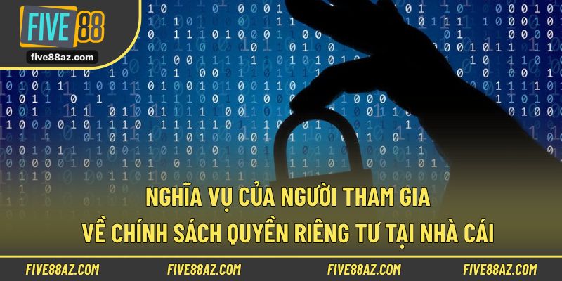 Nghĩa vụ của người tham gia về chính sách quyền riêng tư tại nhà cái