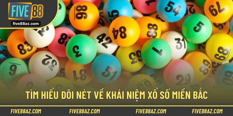 Tìm hiểu sơ lược một vài nét về khái niệm xổ số miền Bắc